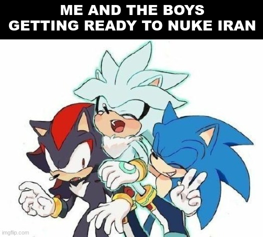making shitty cringe memes out of shadow images on my computer #1 (2) | ME AND THE BOYS GETTING READY TO NUKE IRAN | made w/ Imgflip meme maker