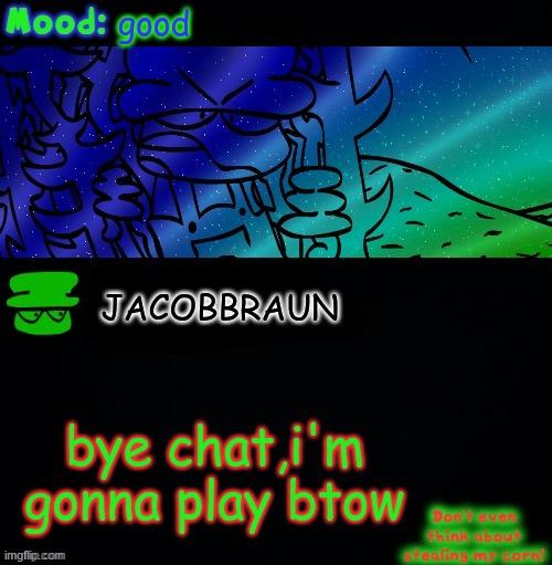 bye chat | good; JACOBBRAUN; bye chat,i'm gonna play btow | image tagged in bambi corn lover | made w/ Imgflip meme maker