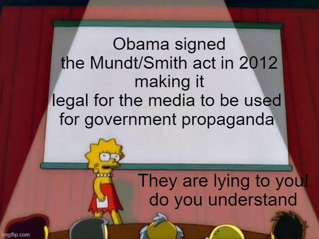 Mundt Smith act | Obama signed the Mundt/Smith act in 2012
making it legal for the media to be used 
for government propaganda; They are lying to you!
do you understand | image tagged in lisa simpson's presentation,obama,mundt/smith | made w/ Imgflip meme maker