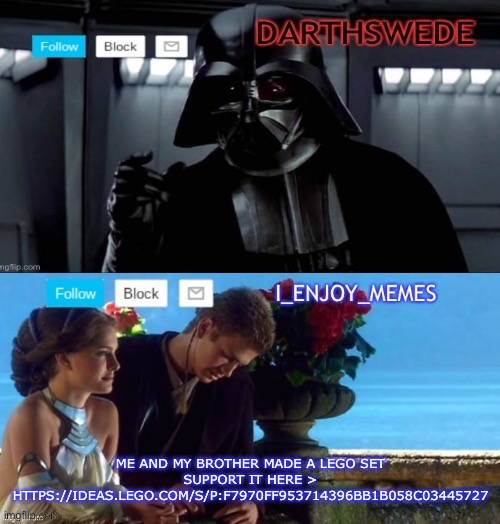 I_enjoy_memes darth Swede announcement temp | ME AND MY BROTHER MADE A LEGO SET SUPPORT IT HERE > HTTPS://IDEAS.LEGO.COM/S/P:F7970FF953714396BB1B058C03445727 | image tagged in i_enjoy_memes darth swede announcement temp | made w/ Imgflip meme maker