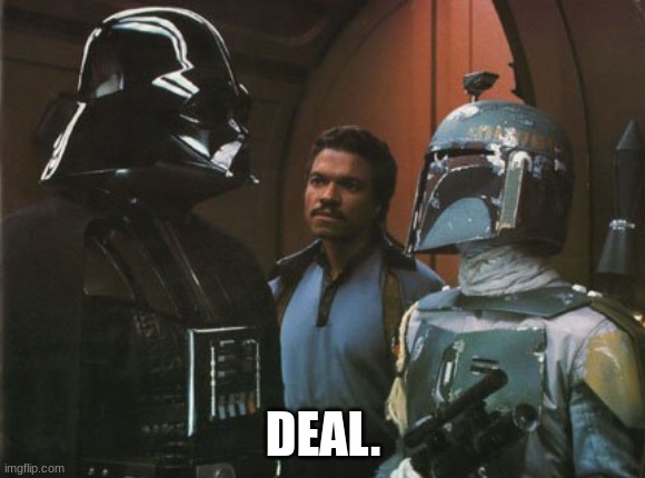 Star Wars Darth Vader Altering the Deal  | DEAL. | image tagged in star wars darth vader altering the deal | made w/ Imgflip meme maker