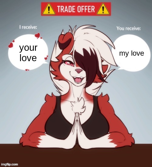 what i wish my gf was like | my love; your love | image tagged in furry trade offer | made w/ Imgflip meme maker