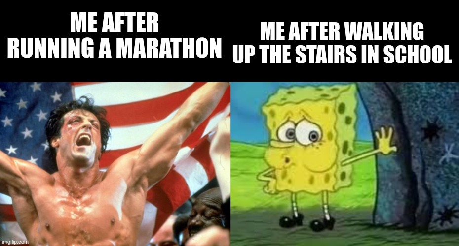 Those school stairs be hitting different tho | ME AFTER WALKING UP THE STAIRS IN SCHOOL; ME AFTER RUNNING A MARATHON | image tagged in rocky victory,spongebob out of breath | made w/ Imgflip meme maker