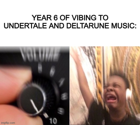 Can't go wrong with Megalovania and Attack of the Killer Queen ;) | YEAR 6 OF VIBING TO UNDERTALE AND DELTARUNE MUSIC: | image tagged in blank white template,crying music | made w/ Imgflip meme maker