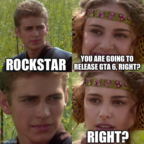 Anakin Padme 4 Panel | ROCKSTAR; YOU ARE GOING TO RELEASE GTA 6, RIGHT? RIGHT? | image tagged in anakin padme 4 panel,gta 6,gta,meme,gaming,rockstar | made w/ Imgflip meme maker
