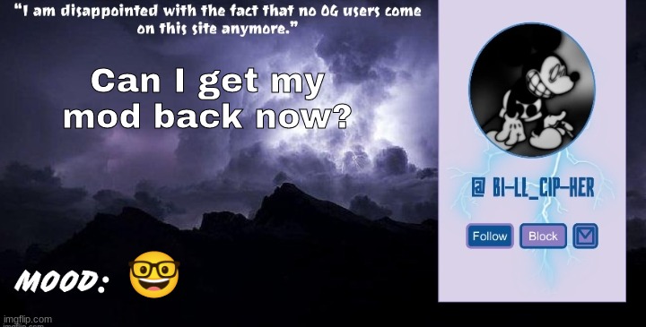 Bill_Cipher's announcement temp (thanks, del) (2.0) | Can I get my mod back now? 🤓 | image tagged in bill_cipher's announcement temp thanks del 2 0 | made w/ Imgflip meme maker