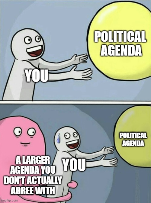 How Authoritarians Brainwash the Youth | POLITICAL
 AGENDA; YOU; POLITICAL AGENDA; A LARGER AGENDA YOU DON'T ACTUALLY AGREE WITH; YOU | image tagged in memes,running away balloon,fascism,globalism,climate change,democratic socialism | made w/ Imgflip meme maker