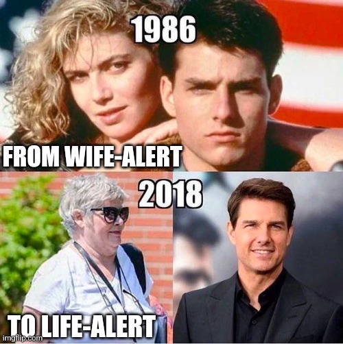 Man vs woman aging | FROM WIFE-ALERT; TO LIFE-ALERT | image tagged in tom cruise | made w/ Imgflip meme maker