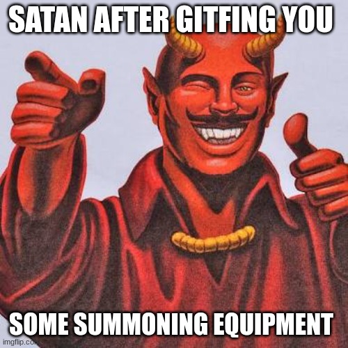 when satan gifts you something on christmas | SATAN AFTER GIFTING YOU; SOME SUMMONING EQUIPMENT | image tagged in buddy satan,christmas gifts | made w/ Imgflip meme maker