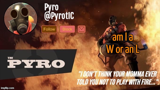 Pyro Announcement template (thanks del) | am I a W or an L | image tagged in pyro announcement template thanks del | made w/ Imgflip meme maker