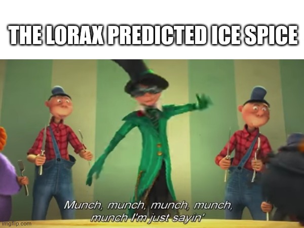 THE LORAX PREDICTED ICE SPICE | image tagged in munchies | made w/ Imgflip meme maker