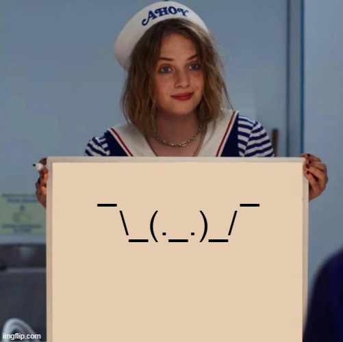 Shrug on Robin's whiteboard | _             _
\_(._.)_/ | image tagged in robin stranger things meme,shrug,idk,stranger things | made w/ Imgflip meme maker