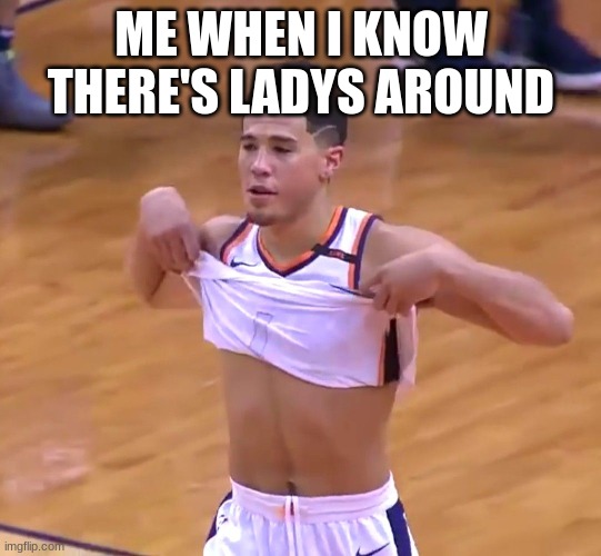 HEYLADYS | ME WHEN I KNOW THERE'S LADYS AROUND | image tagged in basketball | made w/ Imgflip meme maker