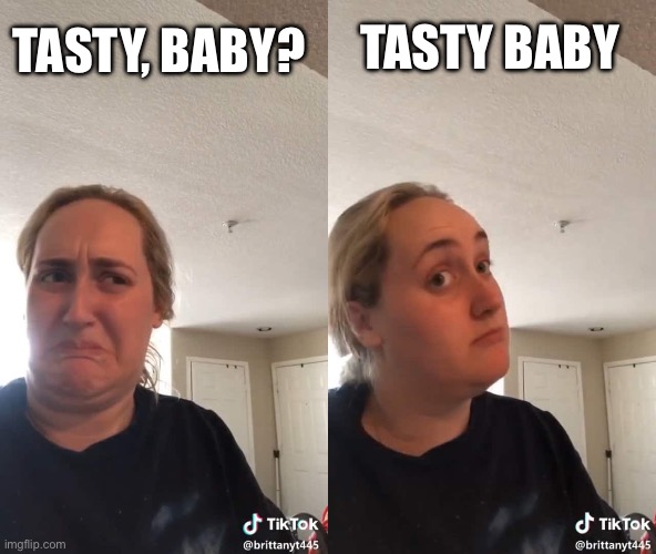 Mmm tasty | TASTY BABY; TASTY, BABY? | image tagged in blonde woman two panel,baby,tasty,taste | made w/ Imgflip meme maker