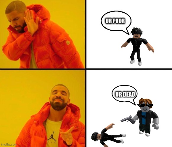 drake meme | UR POOR; UR DEAD | image tagged in drake meme | made w/ Imgflip meme maker