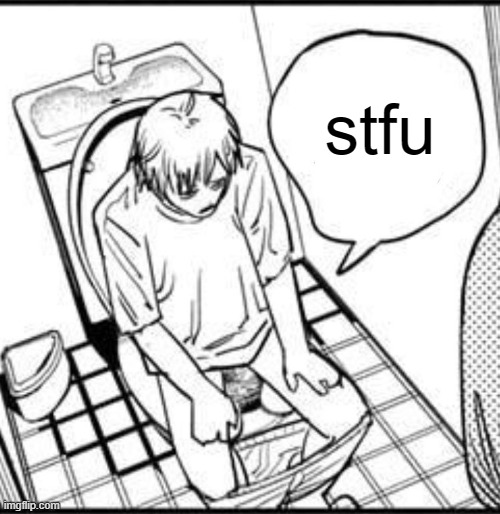 Denji on the toilet | stfu | image tagged in denji on the toilet | made w/ Imgflip meme maker