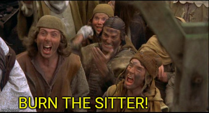Burn the Witch! | BURN THE SITTER! | image tagged in burn the witch | made w/ Imgflip meme maker