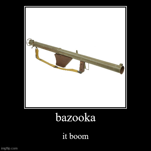 bazooka | bazooka | it boom | image tagged in funny,demotivationals,run | made w/ Imgflip demotivational maker