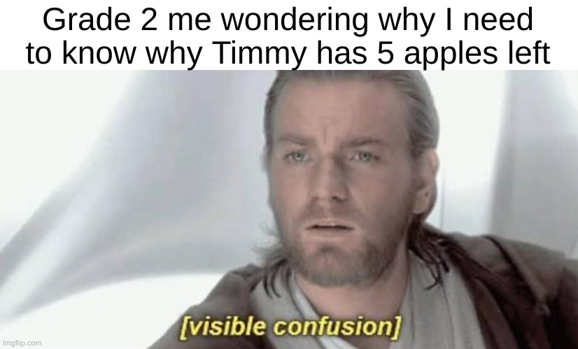 why though | Grade 2 me wondering why I need to know why Timmy has 5 apples left | image tagged in visible confusion,smellydive | made w/ Imgflip meme maker