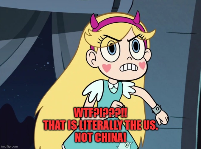 Star Butterfly confronting | WTF?!???!!
THAT IS LITERALLY THE US.
NOT CHINA! | image tagged in star butterfly confronting | made w/ Imgflip meme maker