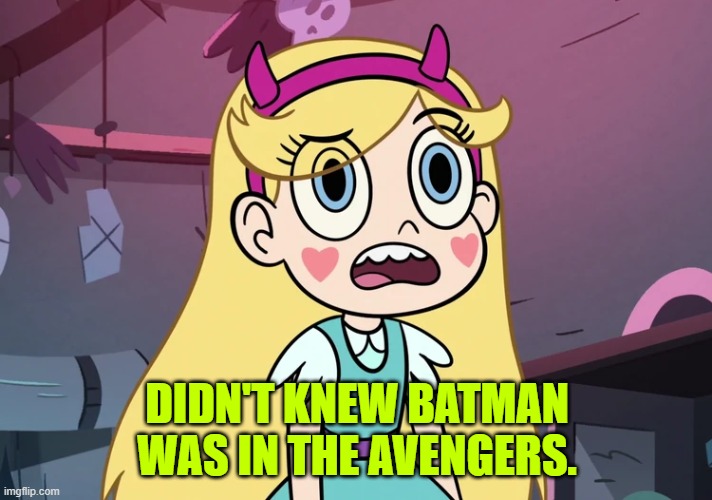 Star Butterfly Confused | DIDN'T KNEW BATMAN WAS IN THE AVENGERS. | image tagged in star butterfly confused | made w/ Imgflip meme maker