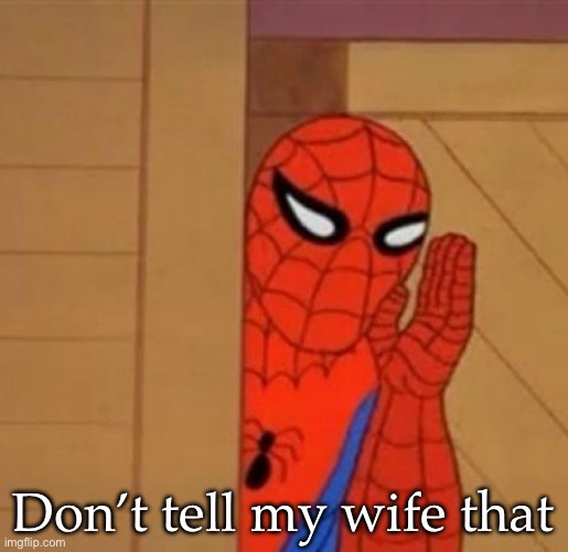 Spider-Man Whisper | Don’t tell my wife that | image tagged in spider-man whisper | made w/ Imgflip meme maker