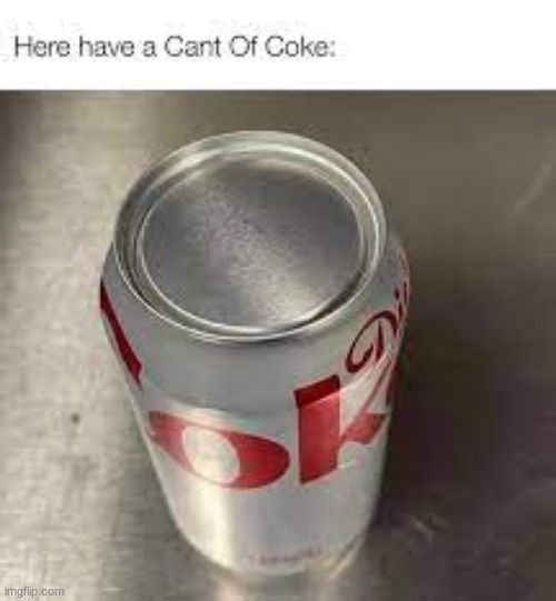 Cant Of Coke | image tagged in diet coke,memes,coca cola | made w/ Imgflip meme maker