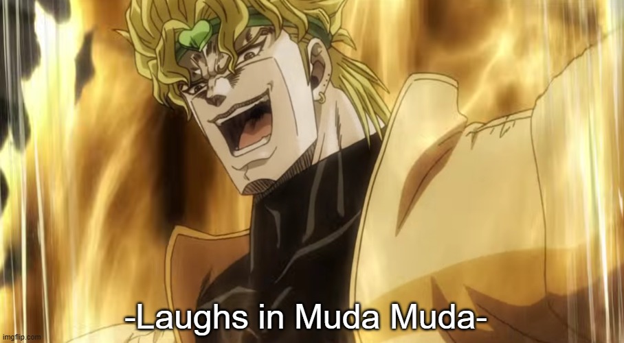 Dio laughing | -Laughs in Muda Muda- | image tagged in dio laughing | made w/ Imgflip meme maker