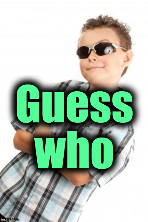 cool kid stock photo | Guess who | image tagged in cool kid stock photo | made w/ Imgflip meme maker