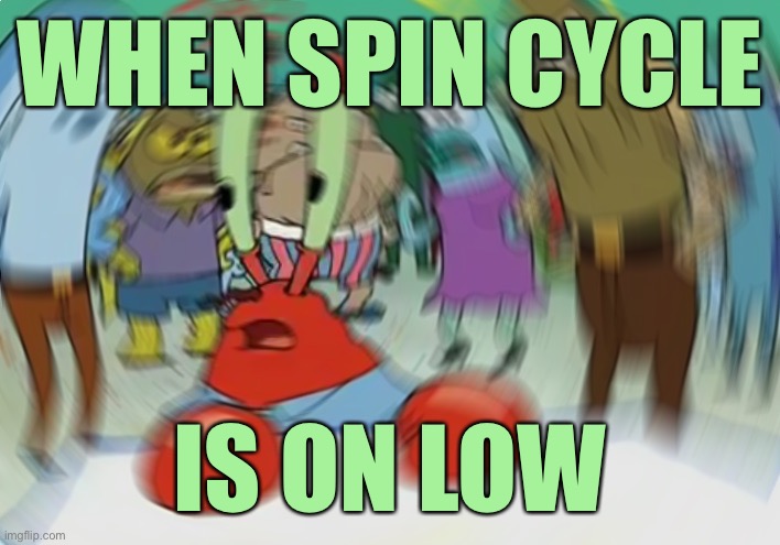 Too Fast And Furious | WHEN SPIN CYCLE; IS ON LOW | image tagged in memes,mr krabs blur meme | made w/ Imgflip meme maker