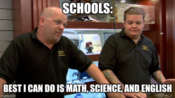 Pawn Stars Best I Can Do | SCHOOLS: BEST I CAN DO IS MATH, SCIENCE, AND ENGLISH | image tagged in pawn stars best i can do | made w/ Imgflip meme maker