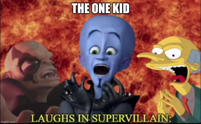 Laughs in super villain | THE ONE KID | image tagged in laughs in super villain | made w/ Imgflip meme maker