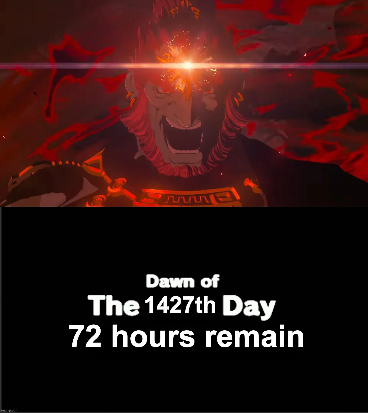 Three days before Ganondorf is in a Zelda game for the first time in seventeen years | 1427th; 72 hours remain | image tagged in dawn of the x day,ganondorf,tears of the kingdom,totk,zelda,legend of zelda | made w/ Imgflip meme maker