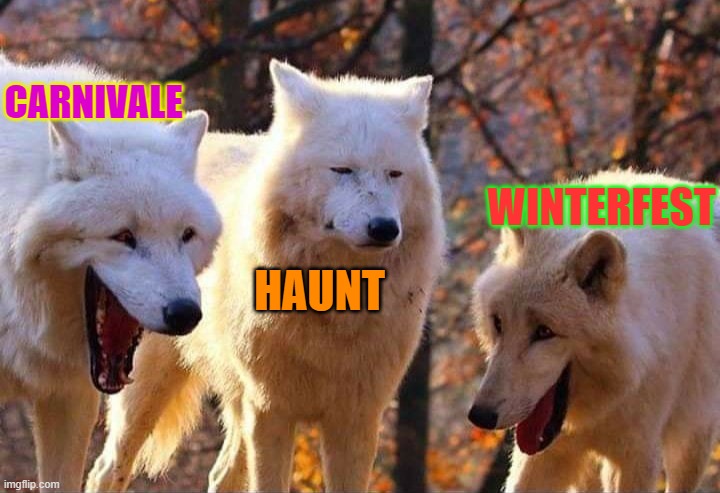 Theme park events in a nutshell | CARNIVALE; WINTERFEST; HAUNT | image tagged in laughing wolf,theme park,memes | made w/ Imgflip meme maker