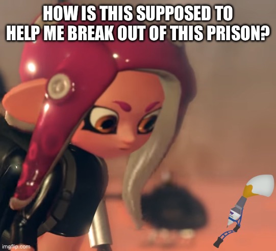 I’ll be free sooner or later. Curse you KingKowCow! | HOW IS THIS SUPPOSED TO HELP ME BREAK OUT OF THIS PRISON? | image tagged in oh look,memes,splatoon | made w/ Imgflip meme maker