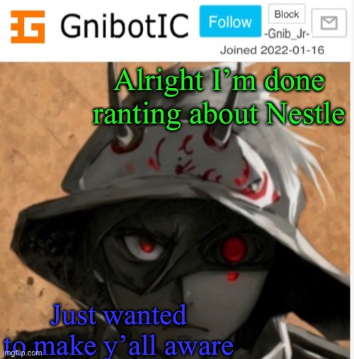 Alright I’m done ranting about Nestle; Just wanted to make y’all aware | image tagged in gnibotic s announcement template made by birdnerd01 | made w/ Imgflip meme maker