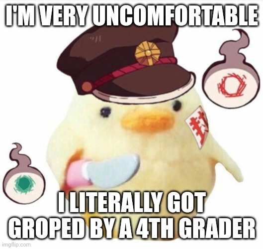 Hanako | I'M VERY UNCOMFORTABLE; I LITERALLY GOT GROPED BY A 4TH GRADER | image tagged in hanako | made w/ Imgflip meme maker