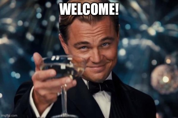 Leonardo Dicaprio Cheers | WELCOME! | image tagged in memes,leonardo dicaprio cheers | made w/ Imgflip meme maker