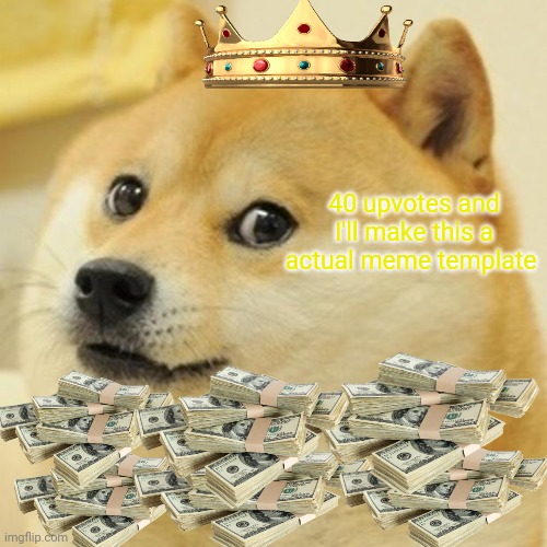I'll call the rich doge template... | 40 upvotes and I'll make this a actual meme template | image tagged in memes,doge,upvotes,rich | made w/ Imgflip meme maker