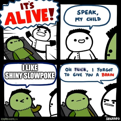 I hate shinys that look the same | I LIKE SHINY SLOWPOKE | image tagged in it's alive | made w/ Imgflip meme maker