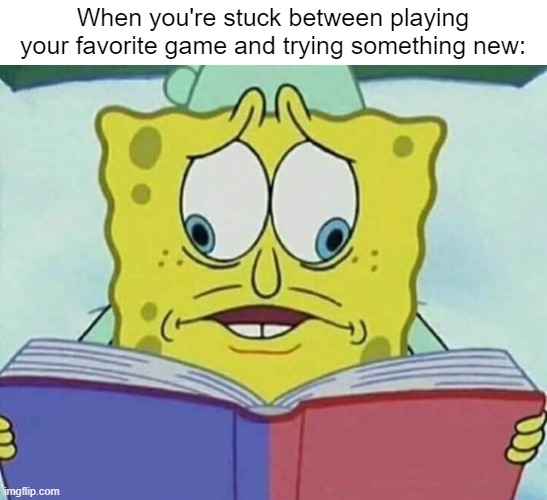 Maybe i can try playing Geometry Dash & Try War thunder at the same time lmao | When you're stuck between playing your favorite game and trying something new: | image tagged in cross eyed spongebob,gaming,memes,funny | made w/ Imgflip meme maker