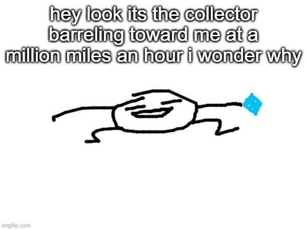 bob: hehe now he has a sword | hey look its the collector barreling toward me at a million miles an hour i wonder why | made w/ Imgflip meme maker