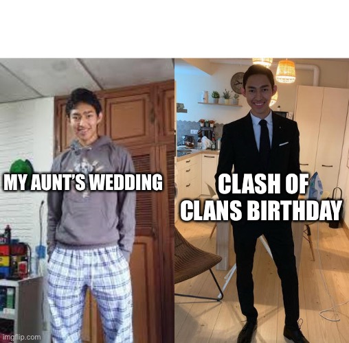 Fernanfloo Dresses Up | CLASH OF CLANS BIRTHDAY; MY AUNT’S WEDDING | image tagged in fernanfloo dresses up | made w/ Imgflip meme maker