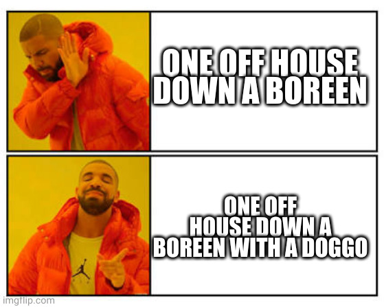 No - Yes | ONE OFF HOUSE DOWN A BOREEN; ONE OFF HOUSE DOWN A BOREEN WITH A DOGGO | image tagged in no - yes | made w/ Imgflip meme maker