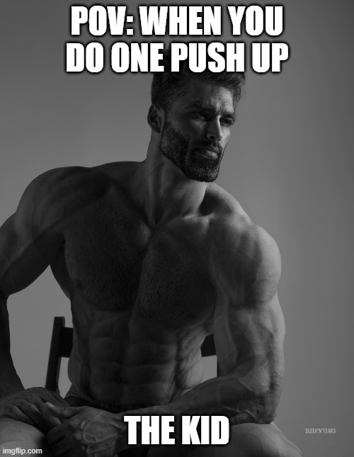 Giga Chad | POV: WHEN YOU DO ONE PUSH UP; THE KID | image tagged in giga chad | made w/ Imgflip meme maker