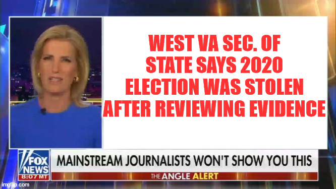 More and more people convinced 2020 election was stolen... | WEST VA SEC. OF STATE SAYS 2020 ELECTION WAS STOLEN AFTER REVIEWING EVIDENCE | image tagged in mainstream journalists wont show you this,2020 elections,fraud,election fraud | made w/ Imgflip meme maker