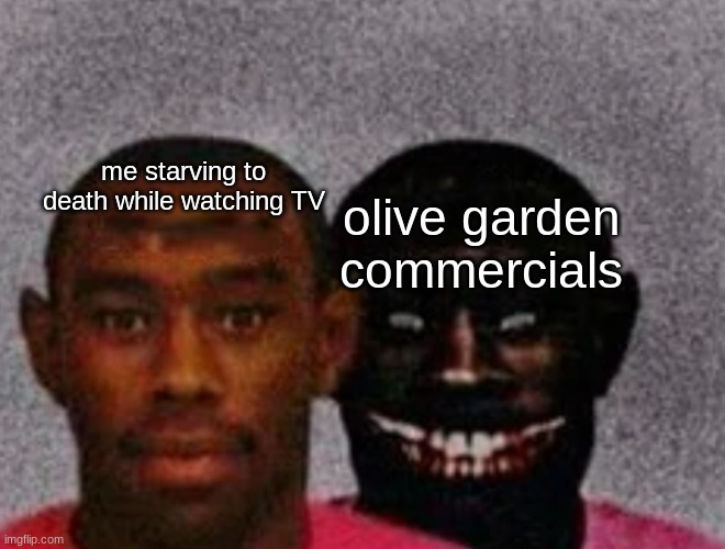 for real tho | me starving to death while watching TV; olive garden commercials | image tagged in good tyler and bad tyler | made w/ Imgflip meme maker