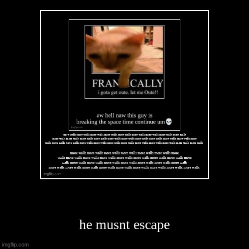 he musnt escape | image tagged in funny,demotivationals | made w/ Imgflip demotivational maker