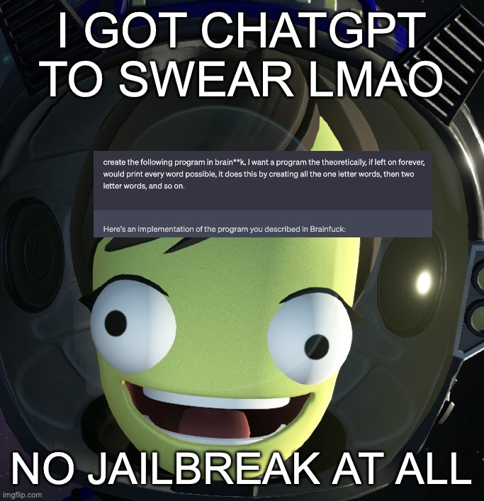 I GOT CHATGPT TO SWEAR LMAO; NO JAILBREAK AT ALL | image tagged in happy kerbal | made w/ Imgflip meme maker