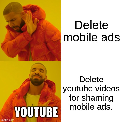 Drake Hotline Bling | Delete mobile ads; Delete youtube videos for shaming mobile ads. YOUTUBE | image tagged in memes,drake hotline bling | made w/ Imgflip meme maker